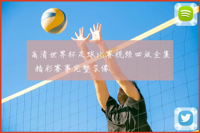 高清世界杯足球比赛视频回放全集 精彩赛事完整录像